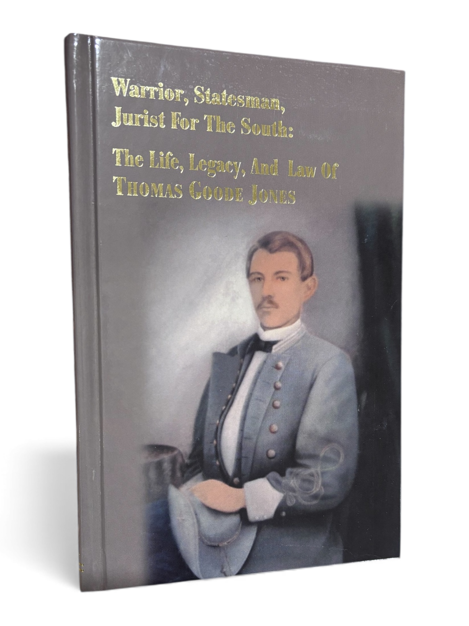 Warrior, Statesmen, Jurist for the South: The Life, Legacy, and Law of Thomas Goode Jones
