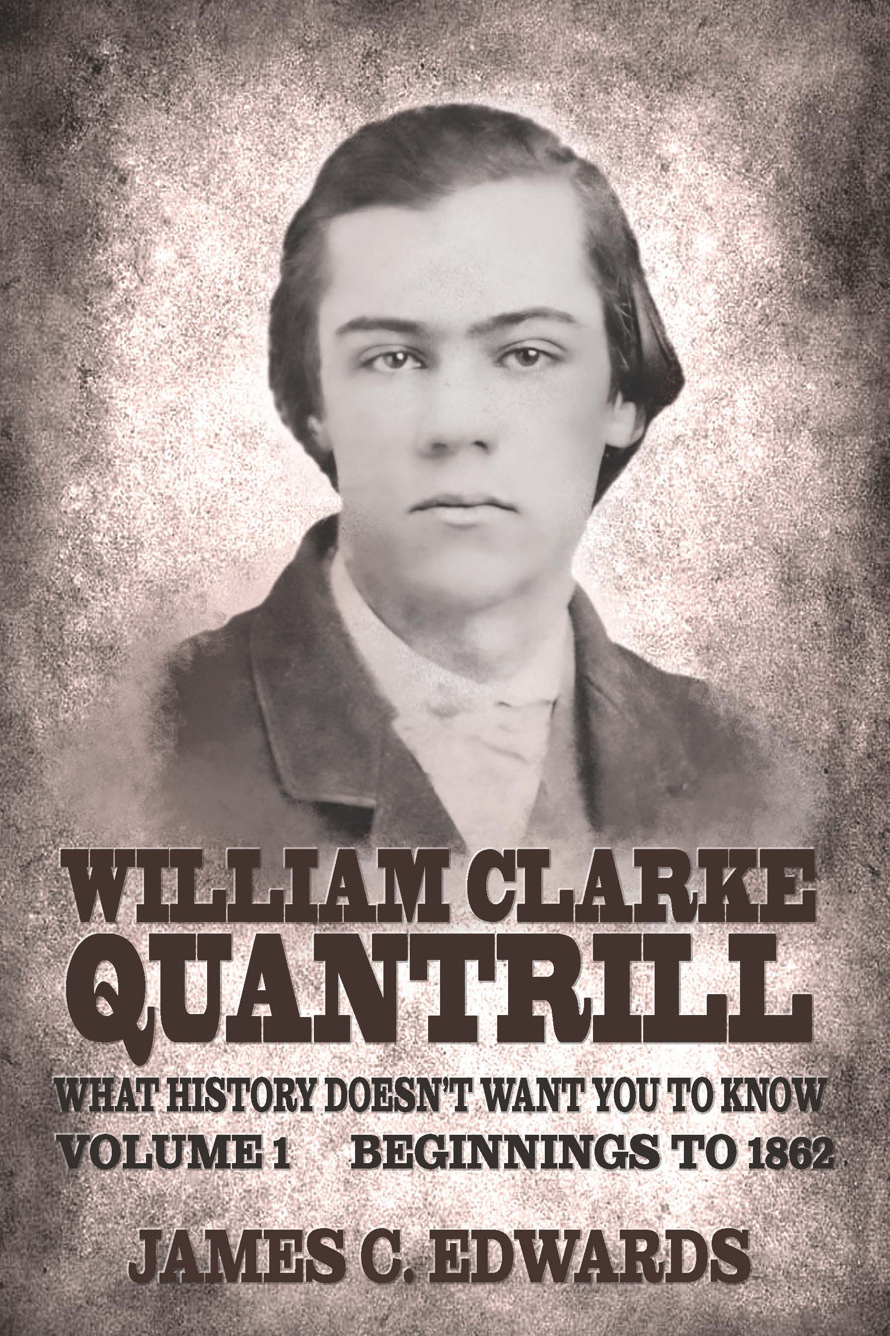 William Clarke Quantrill: What History Doesn't Want You To Know, Volume 1