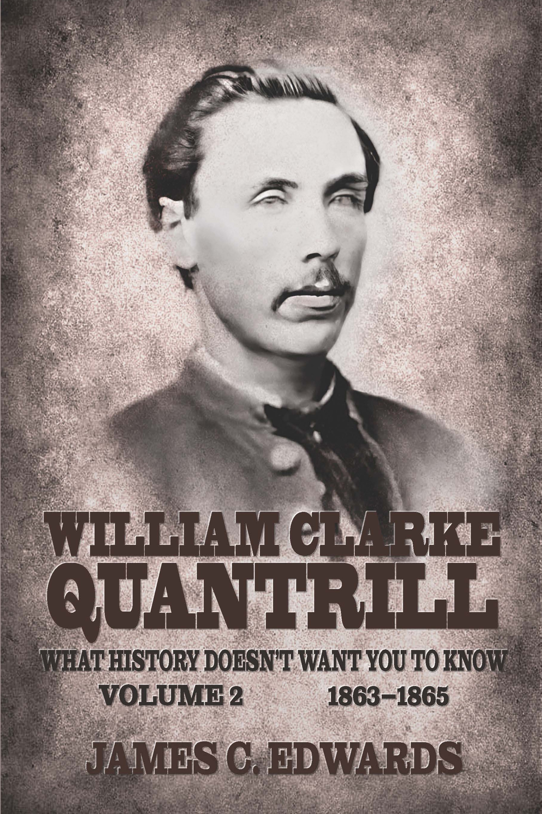 William Clarke Quantrill: What History Doesn't Want You To Know, Volume 2